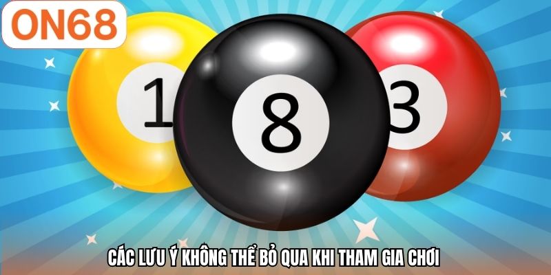 Các lưu ý không thể bỏ qua khi tham gia chơi