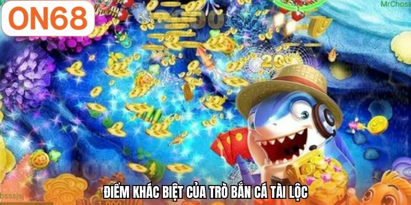Điểm khác biệt của trò bắn cá Tài Lộc