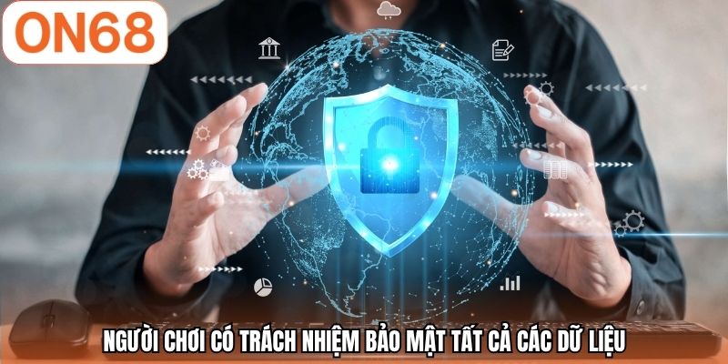 Người chơi có trách nhiệm bảo mật tất cả các dữ liệu