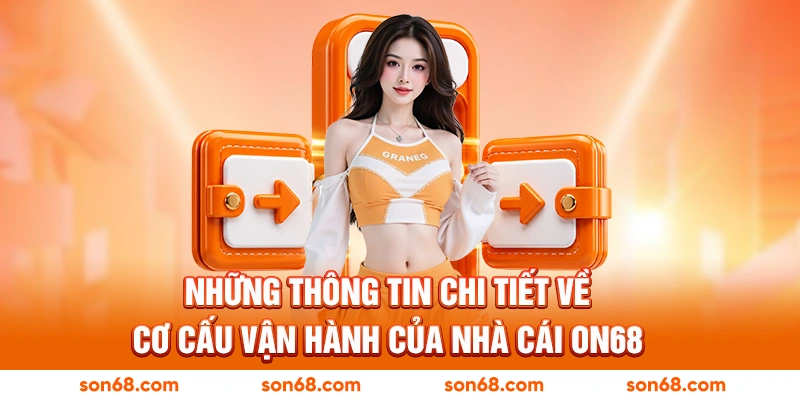 Những thông tin chi tiết về cơ cấu vận hành của nhà cái ON68