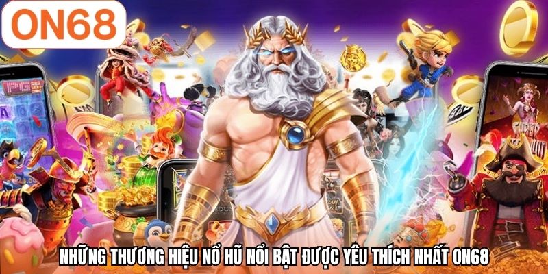 Những thương hiệu nổ hũ nổi bật được yêu thích nhất ON68
