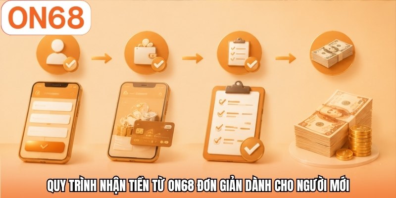 Quy trình nhận tiền từ ON68 đơn giản dành cho người mới