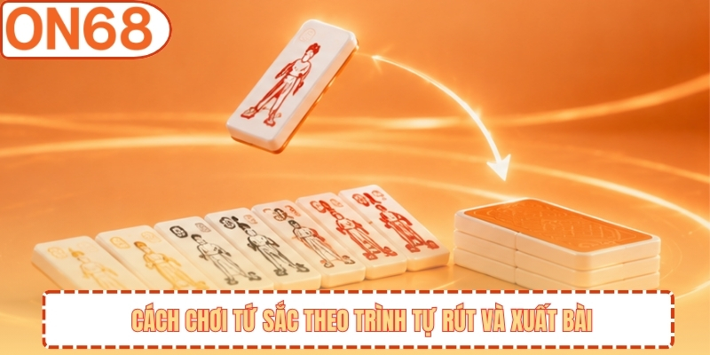 Cách chơi tứ sắc theo trình tự rút và xuất bài